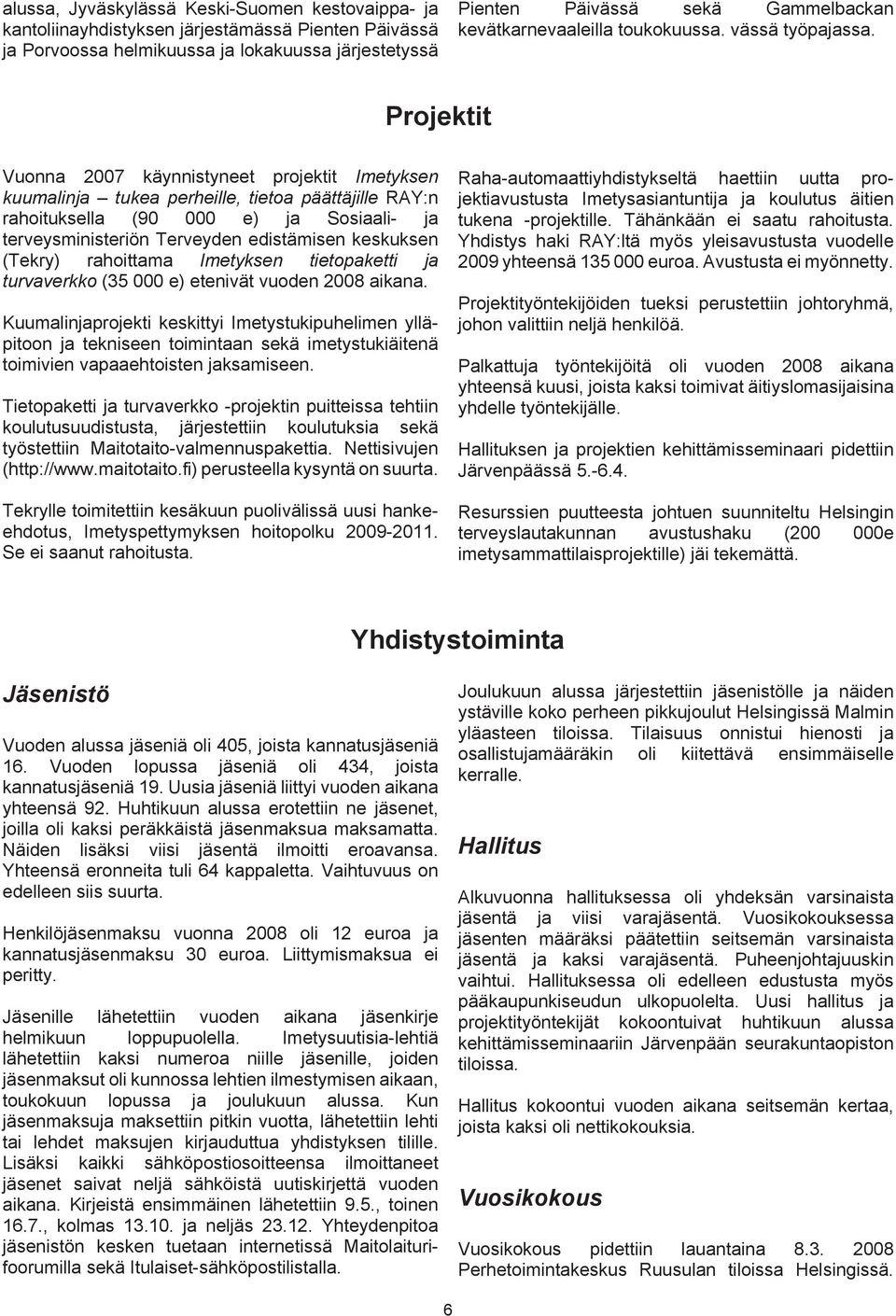 Projektit Vuonna 2007 käynnistyneet projektit Imetyksen kuumalinja tukea perheille, tietoa päättäjille RAY:n rahoituksella (90 000 e) ja Sosiaali- ja terveysministeriön Terveyden edistämisen