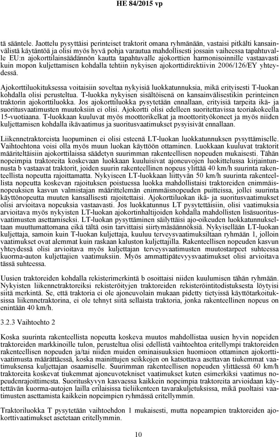 ajokorttilainsäädännön kautta tapahtuvalle ajokorttien harmonisoinnille vastaavasti kuin mopon kuljettamisen kohdalla tehtiin nykyisen ajokorttidirektiivin 2006/126/EY yhteydessä.