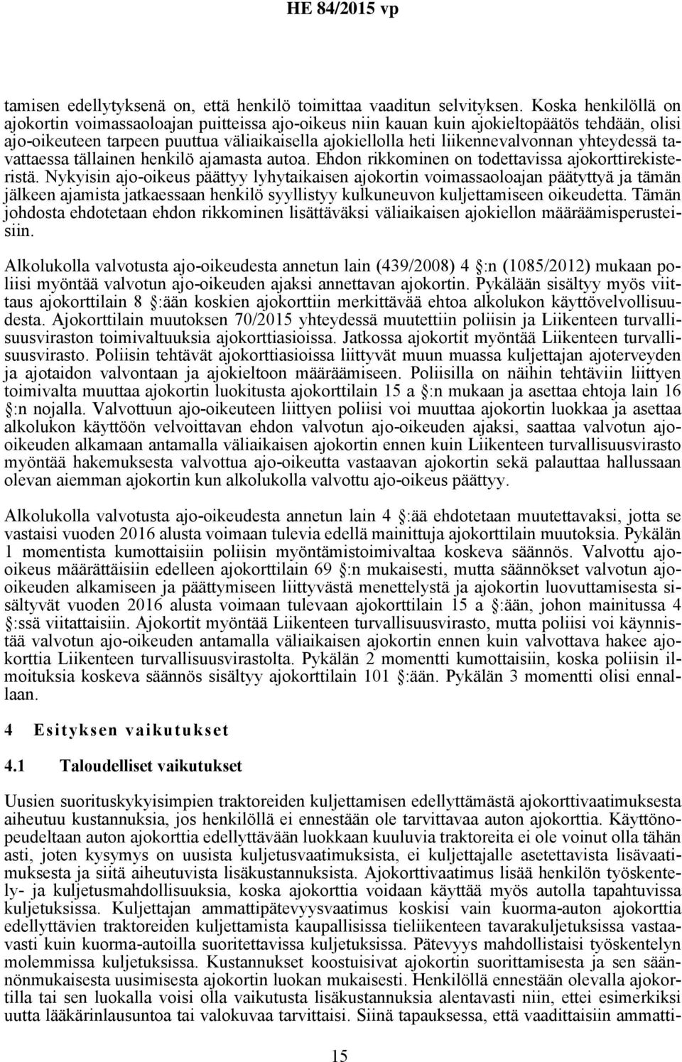 yhteydessä tavattaessa tällainen henkilö ajamasta autoa. Ehdon rikkominen on todettavissa ajokorttirekisteristä.