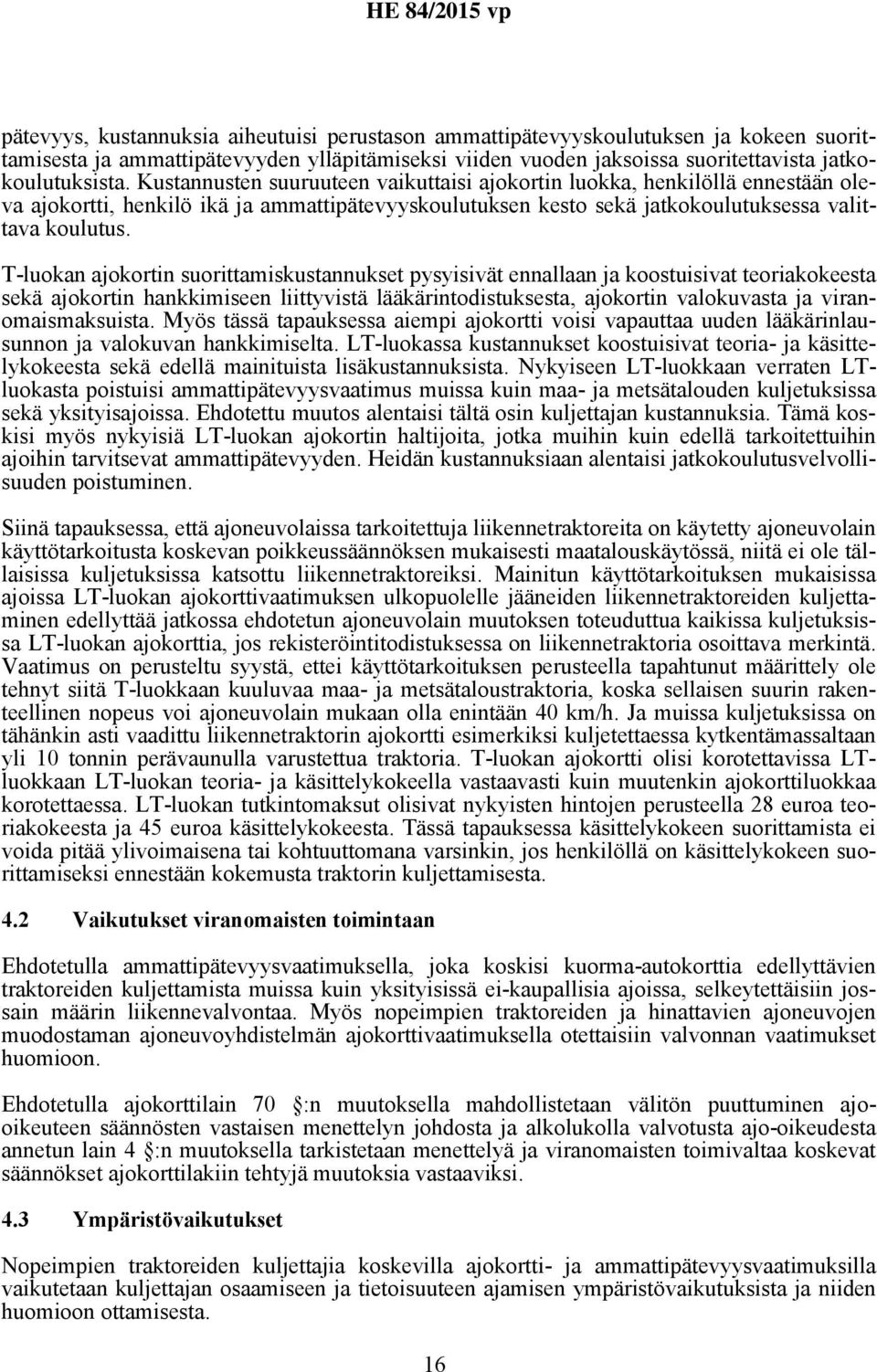 T-luokan ajokortin suorittamiskustannukset pysyisivät ennallaan ja koostuisivat teoriakokeesta sekä ajokortin hankkimiseen liittyvistä lääkärintodistuksesta, ajokortin valokuvasta ja