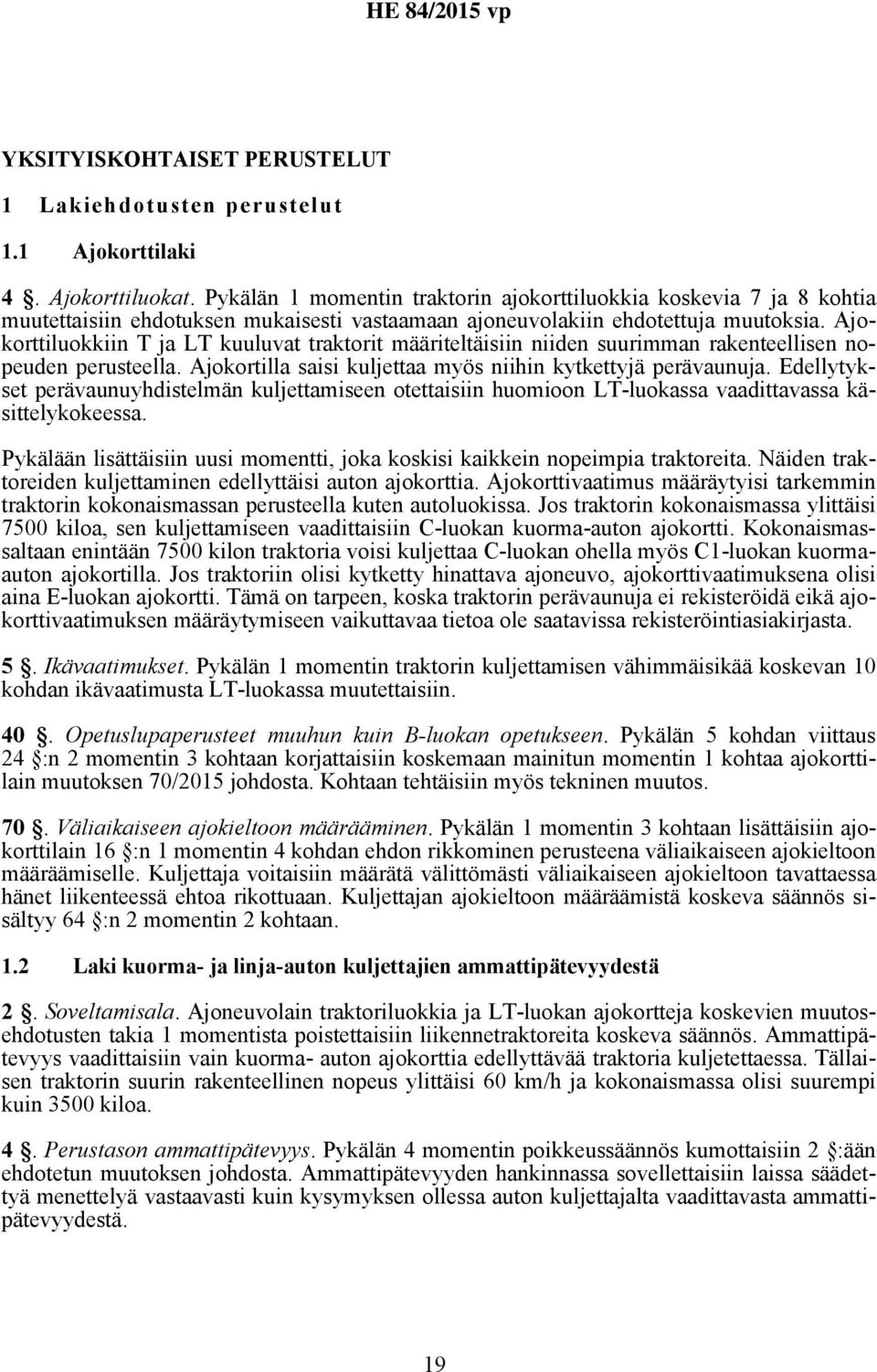 Ajokorttiluokkiin T ja LT kuuluvat traktorit määriteltäisiin niiden suurimman rakenteellisen nopeuden perusteella. Ajokortilla saisi kuljettaa myös niihin kytkettyjä perävaunuja.