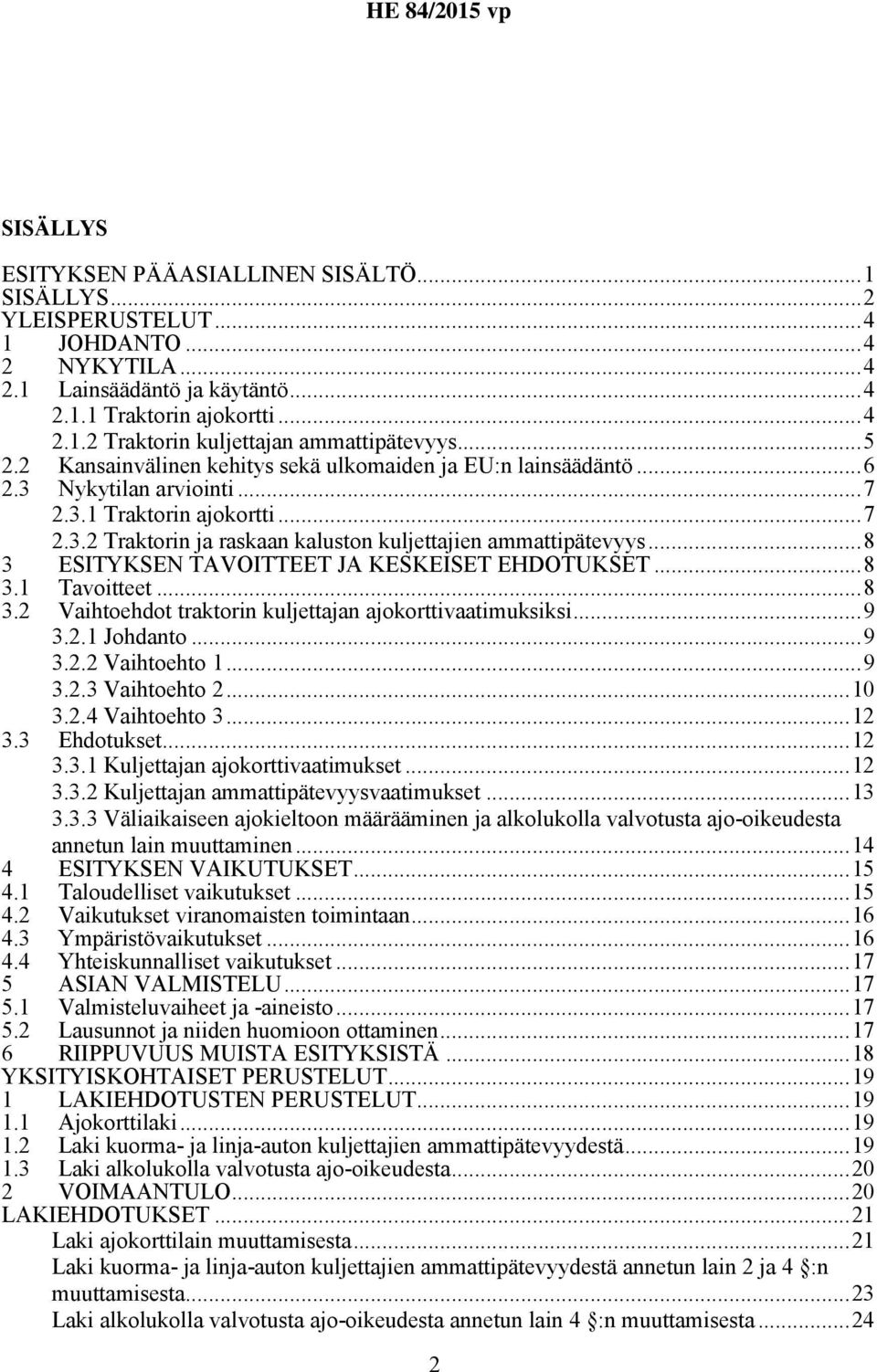 ..8 3 ESITYKSEN TAVOITTEET JA KESKEISET EHDOTUKSET...8 3.1 Tavoitteet...8 3.2 Vaihtoehdot traktorin kuljettajan ajokorttivaatimuksiksi...9 3.2.1 Johdanto...9 3.2.2 Vaihtoehto 1...9 3.2.3 Vaihtoehto 2.