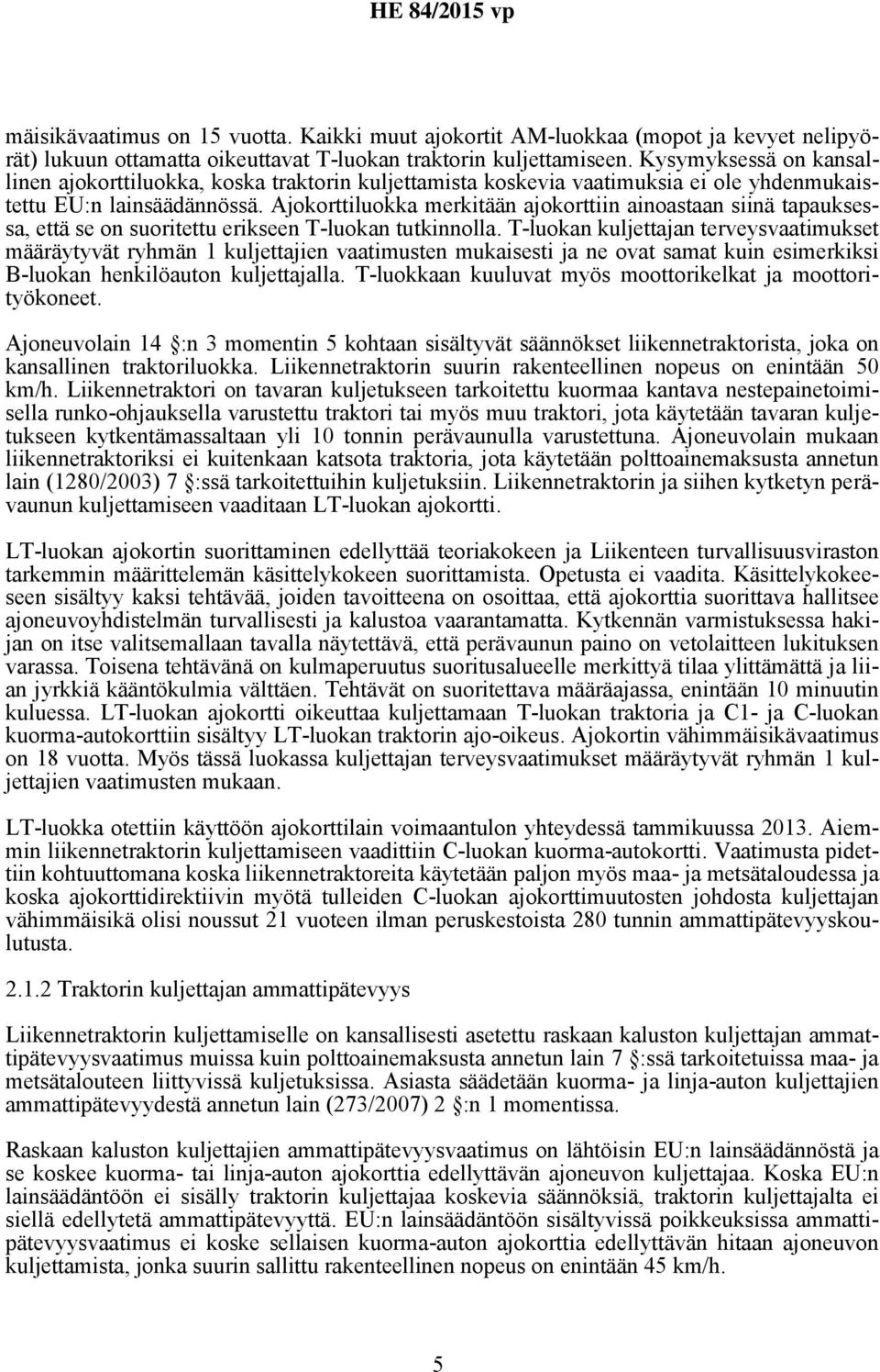 Ajokorttiluokka merkitään ajokorttiin ainoastaan siinä tapauksessa, että se on suoritettu erikseen T-luokan tutkinnolla.