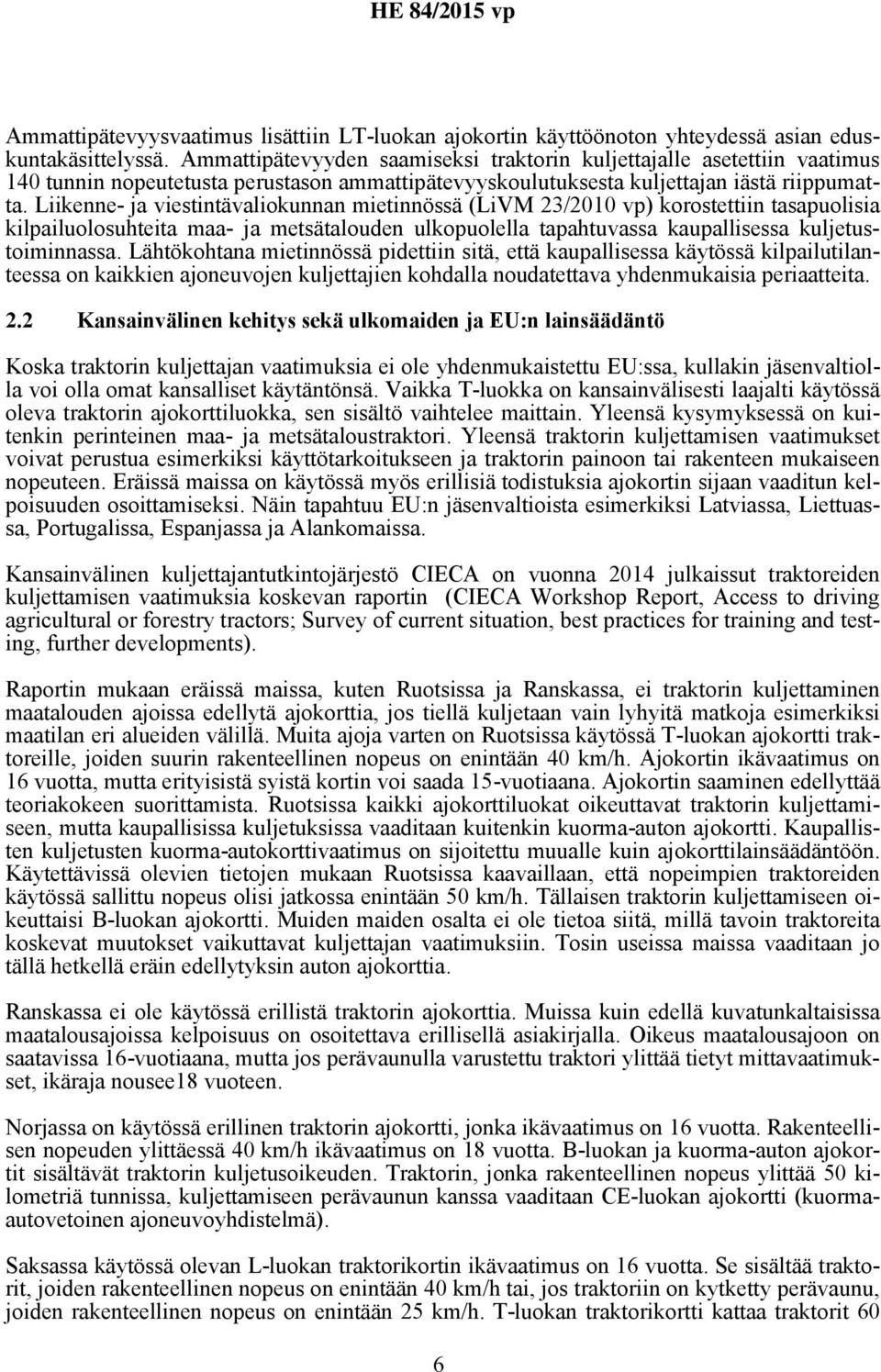 Liikenne- ja viestintävaliokunnan mietinnössä (LiVM 23/2010 vp) korostettiin tasapuolisia kilpailuolosuhteita maa- ja metsätalouden ulkopuolella tapahtuvassa kaupallisessa kuljetustoiminnassa.