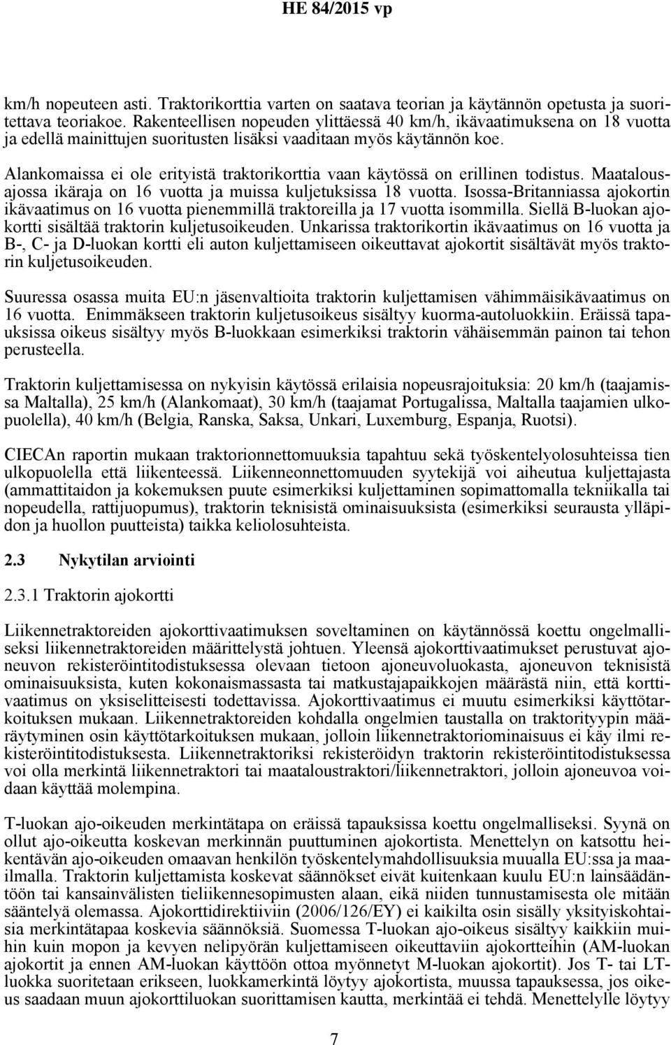 Alankomaissa ei ole erityistä traktorikorttia vaan käytössä on erillinen todistus. Maatalousajossa ikäraja on 16 vuotta ja muissa kuljetuksissa 18 vuotta.