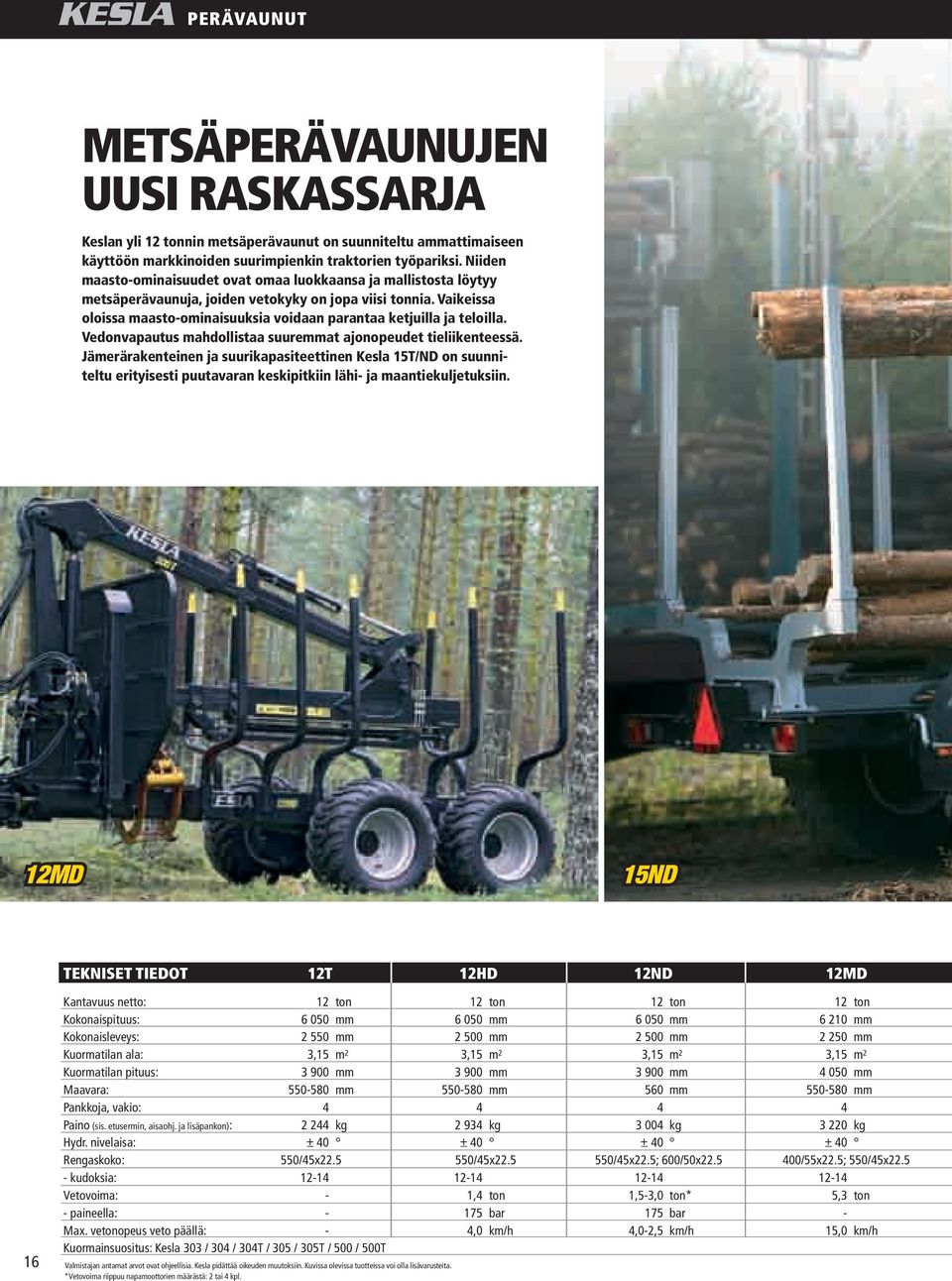 Vaikeissa oloissa maasto-ominaisuuksia voidaan parantaa ketjuilla ja teloilla. Vedonvapautus mahdollistaa suuremmat ajonopeudet tieliikenteessä.