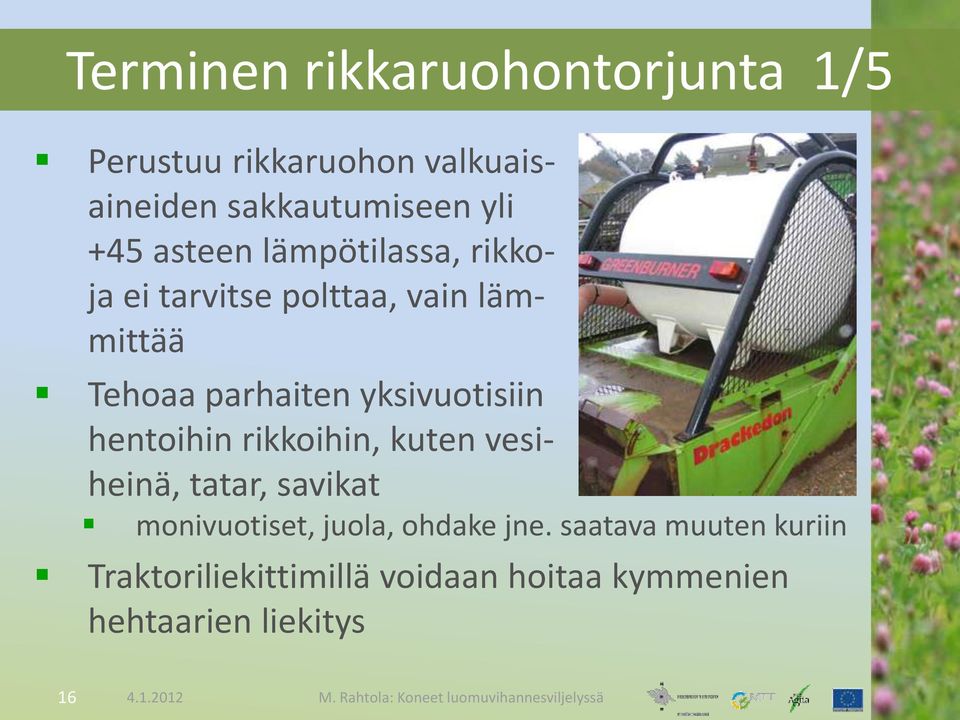 yksivuotisiin hentoihin rikkoihin, kuten vesiheinä, tatar, savikat monivuotiset, juola,