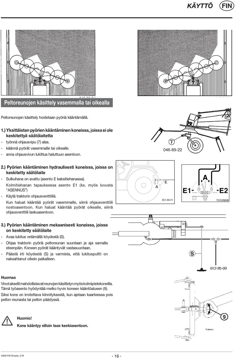 - anna ohjausvivun lukittua haluttuun asentoon. 2.) Pyörien kääntäminen hydraulisesti koneissa, joissa on keskitetty säätölaite - Sulkuhana on avattu (asento E kaksitiehanassa).