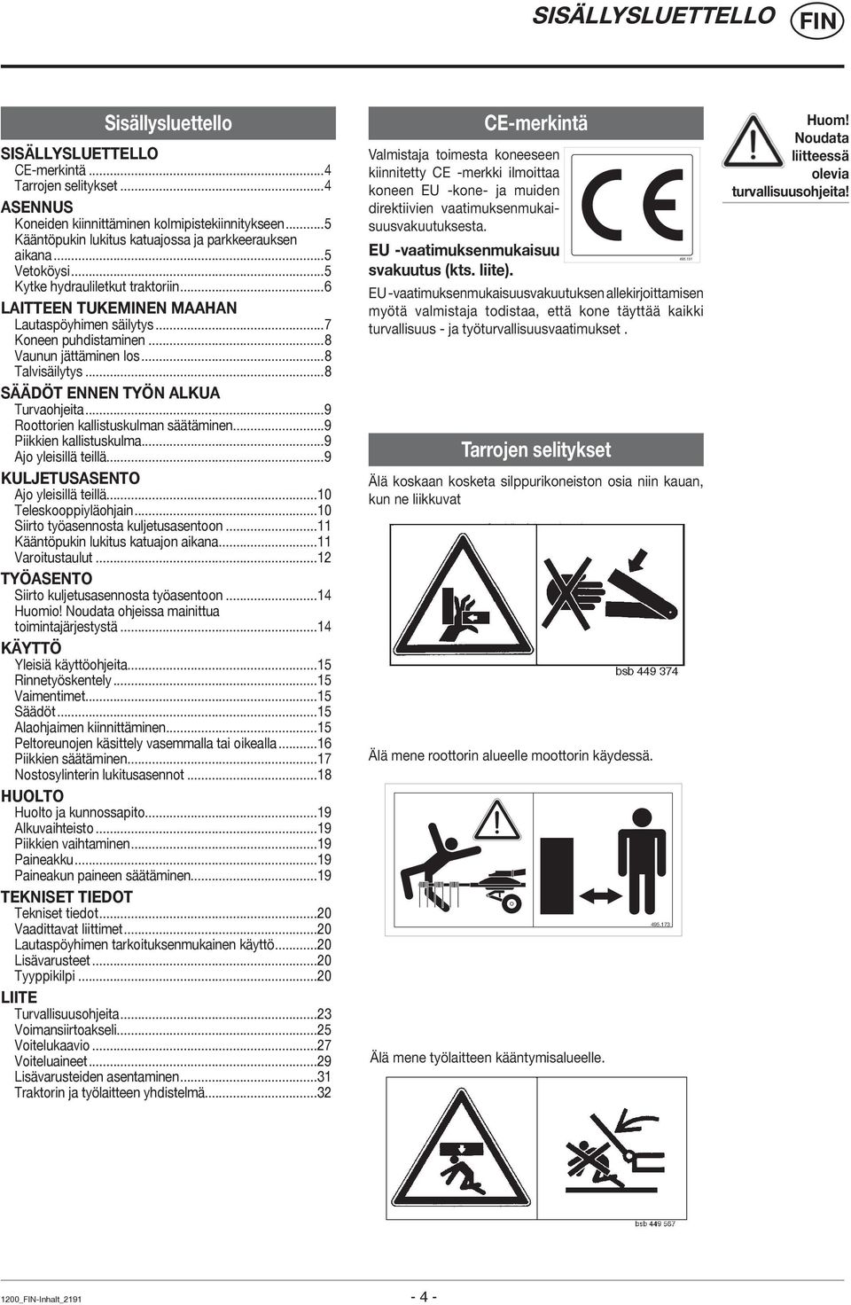 ..8 Vaunun jättäminen los...8 Talvisäilytys...8 SÄÄDÖT ENNEN TYÖN ALKUA Turvaohjeita...9 Roottorien kallistuskulman säätäminen...9 Piikkien kallistuskulma...9 Ajo yleisillä teillä.