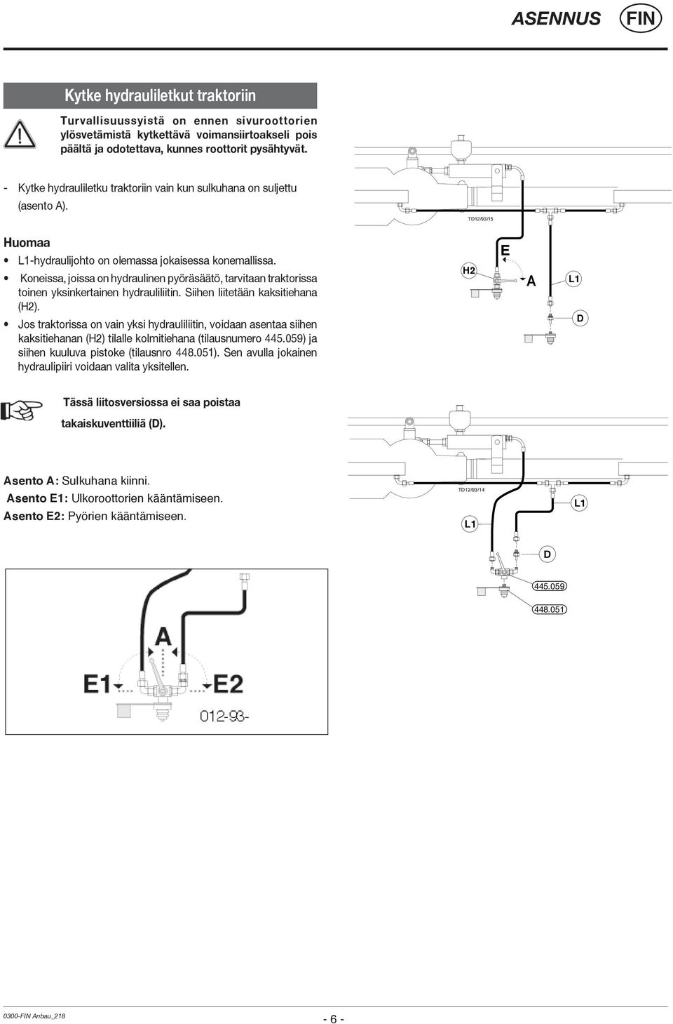 Koneissa, joissa on hydraulinen pyöräsäätö, tarvitaan traktorissa toinen yksinkertainen hydrauliliitin. Siihen liitetään kaksitiehana (H2).