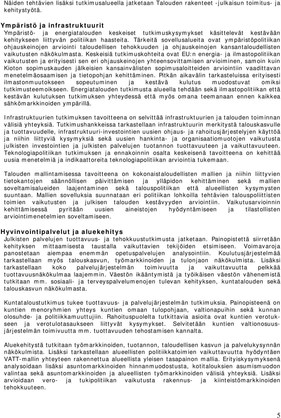 Tärkeitä sovellusalueita ovat ympäristöpolitiikan ohjauskeinojen arviointi taloudellisen tehokkuuden ja ohjauskeinojen kansantaloudellisten vaikutusten näkökulmasta.