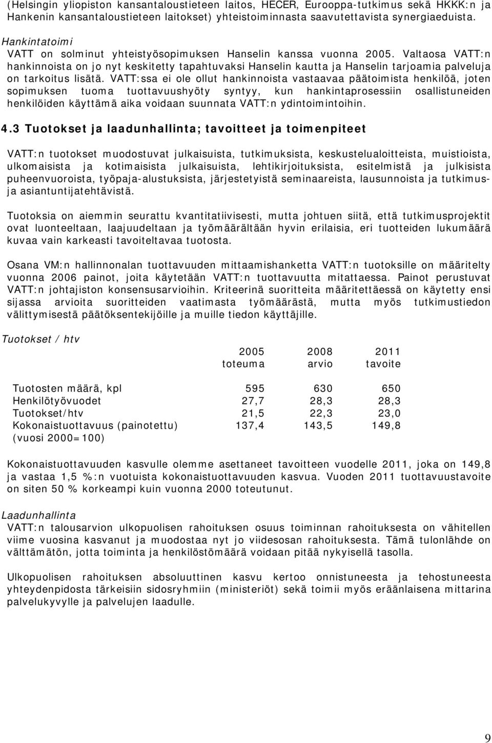 Valtaosa VATT:n hankinnoista on jo nyt keskitetty tapahtuvaksi Hanselin kautta ja Hanselin tarjoamia palveluja on tarkoitus lisätä.