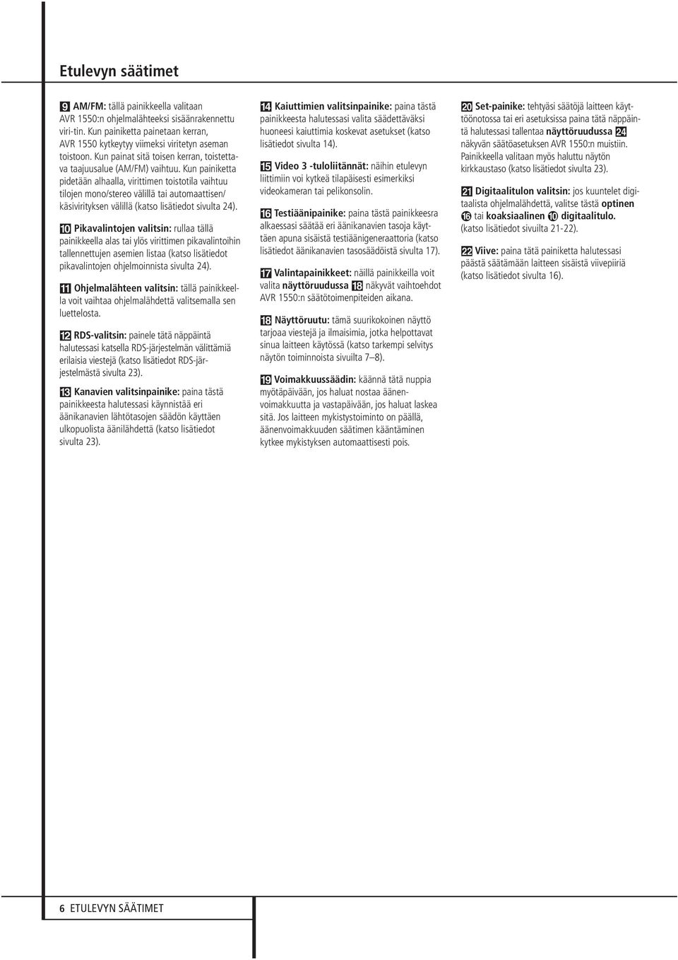 Kun painiketta pidetään alhaalla, virittimen toistotila vaihtuu tilojen mono/stereo välillä tai automaattisen/ käsivirityksen välillä (katso lisätiedot sivulta 24).