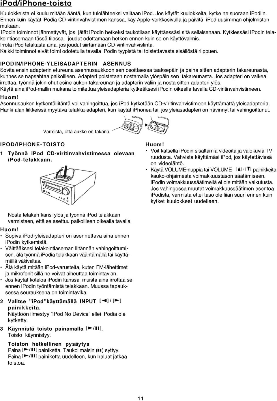 ipodin toiminnot jähmettyvät, jos jätät ipodin hetkeksi taukotilaan käyttäessäsi sitä sellaisenaan.