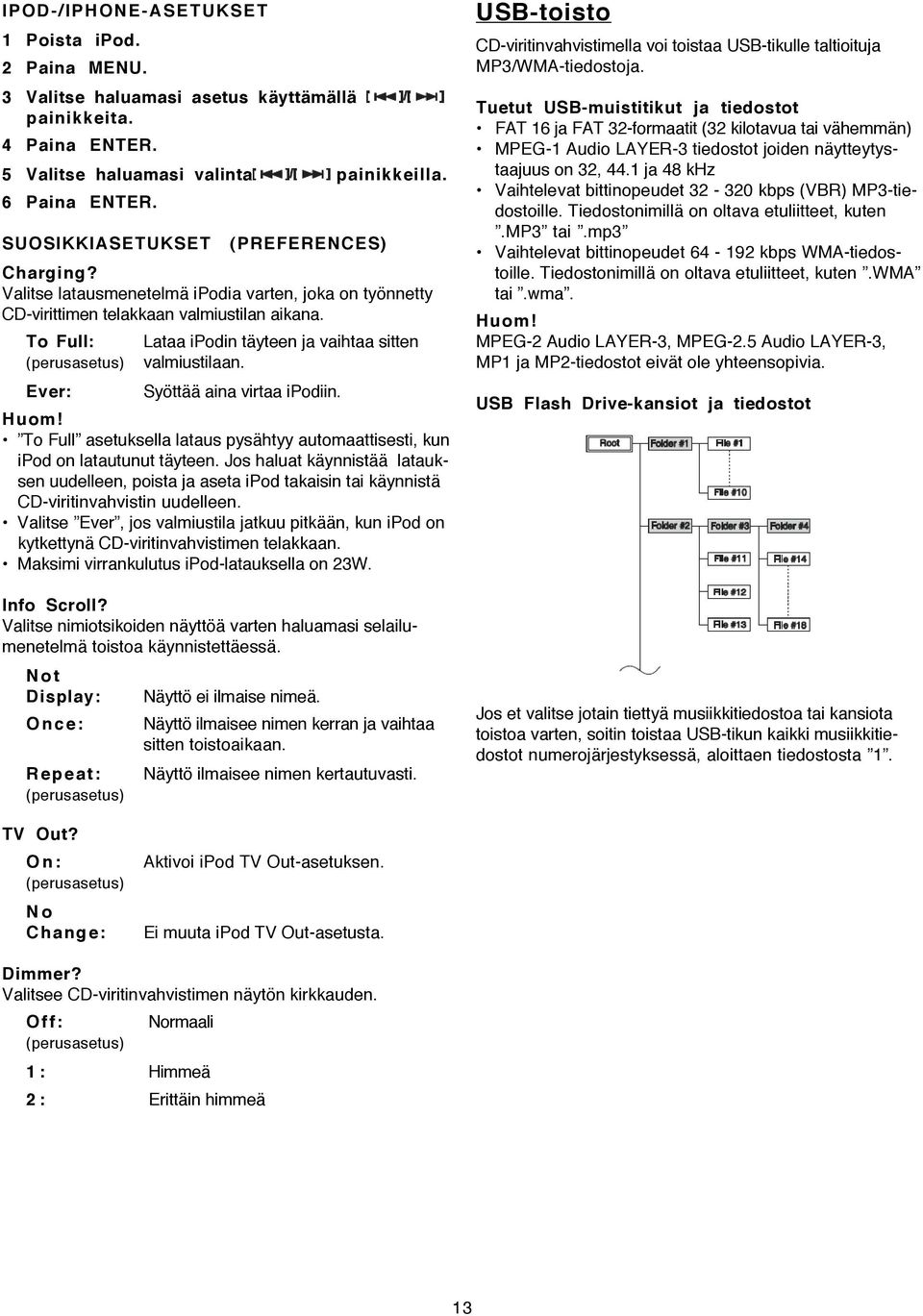 To Full: (perusasetus) Ever: Lataa ipodin täyteen ja vaihtaa sitten valmiustilaan. Syöttää aina virtaa ipodiin. To Full asetuksella lataus pysähtyy automaattisesti, kun ipod on latautunut täyteen.