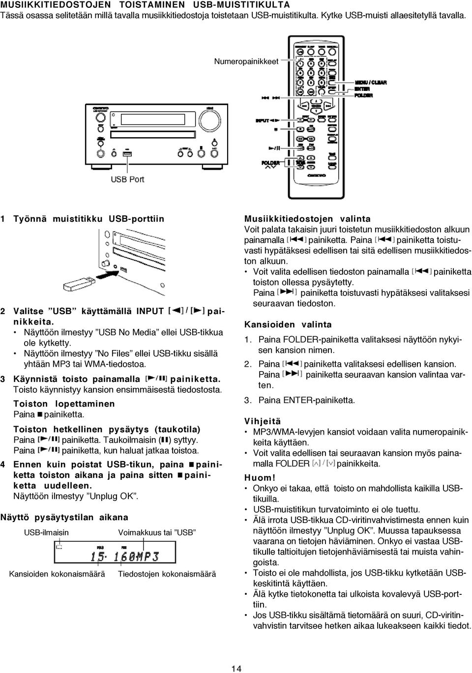 Näyttöön ilmestyy No Files ellei USB-tikku sisällä yhtään MP3 tai WMA-tiedostoa. 3 Käynnistä toisto painamalla painiketta. Toisto käynnistyy kansion ensimmäisestä tiedostosta.