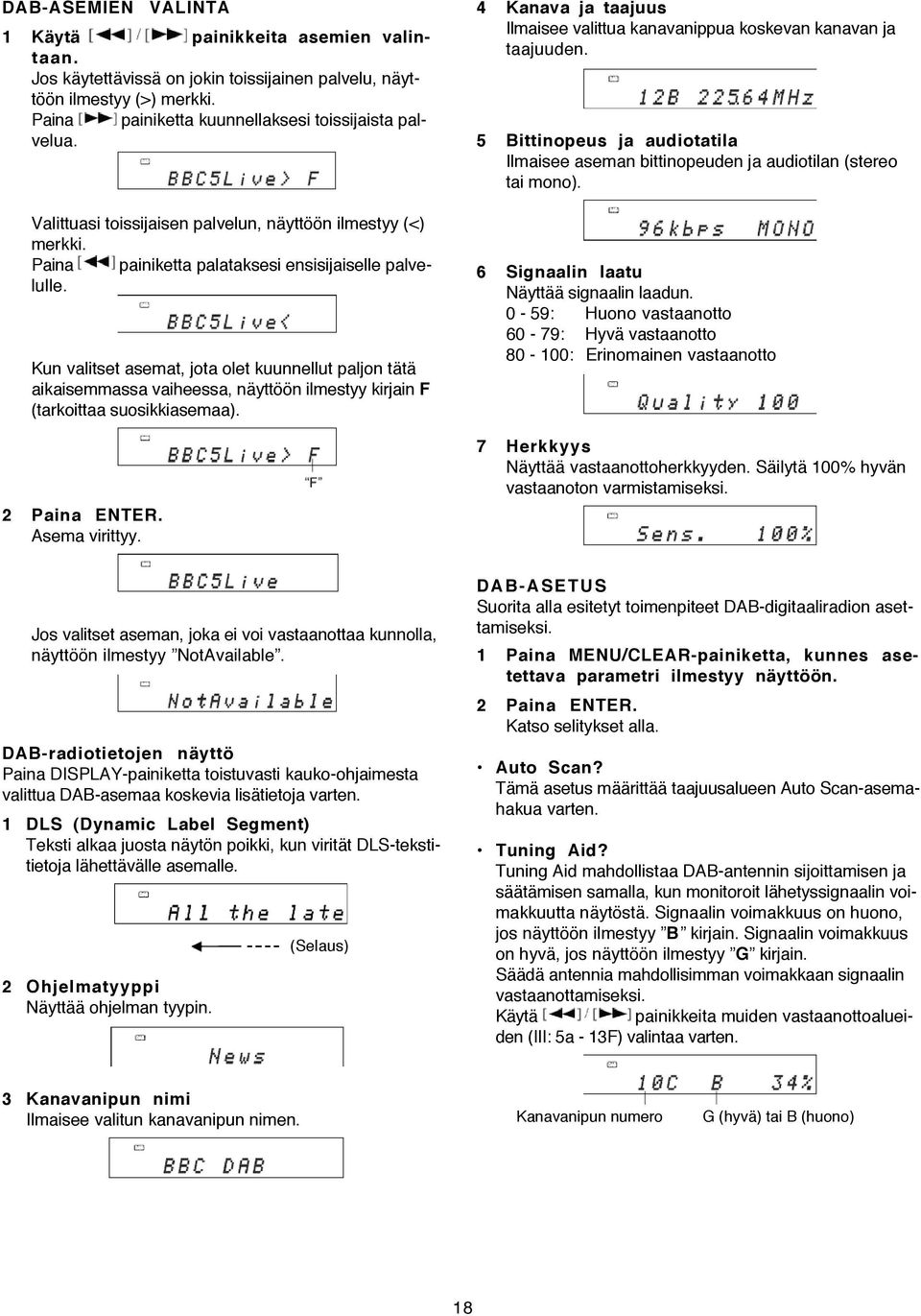 Kun valitset asemat, jota olet kuunnellut paljon tätä aikaisemmassa vaiheessa, näyttöön ilmestyy kirjain F (tarkoittaa suosikkiasemaa). 2 Paina ENTER. Asema virittyy.