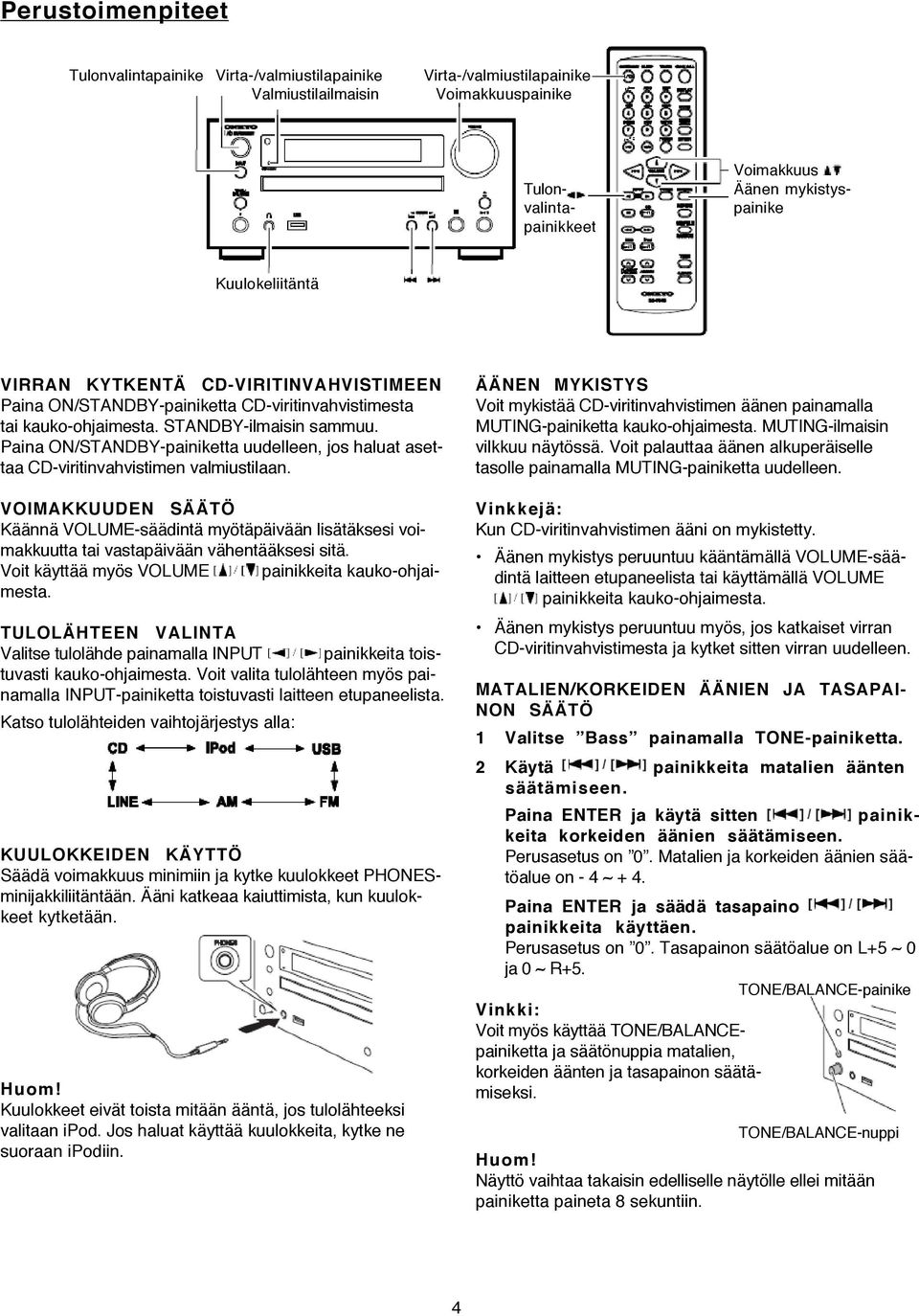 Paina ON/STANDBY-painiketta uudelleen, jos haluat asettaa CD-viritinvahvistimen valmiustilaan.