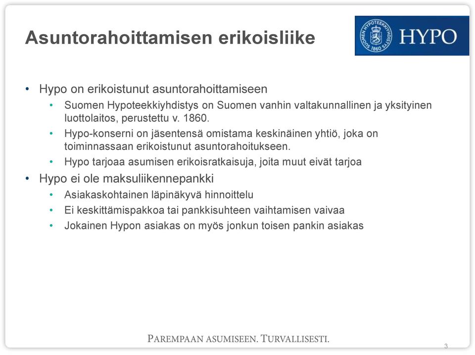 Hypo-konserni on jäsentensä omistama keskinäinen yhtiö, joka on toiminnassaan erikoistunut asuntorahoitukseen.