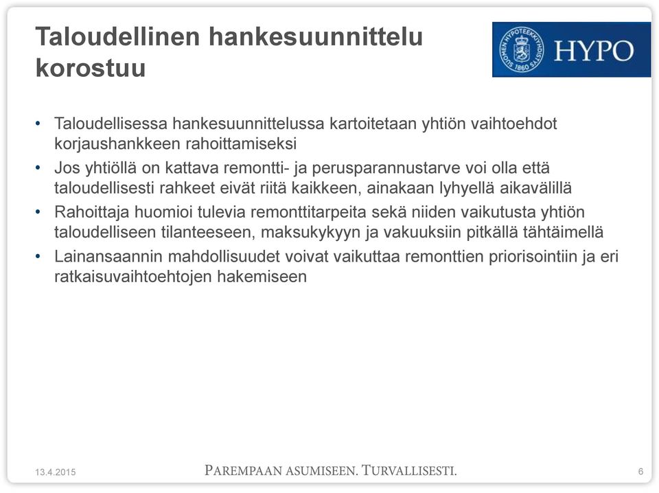 aikavälillä Rahoittaja huomioi tulevia remonttitarpeita sekä niiden vaikutusta yhtiön taloudelliseen tilanteeseen, maksukykyyn ja