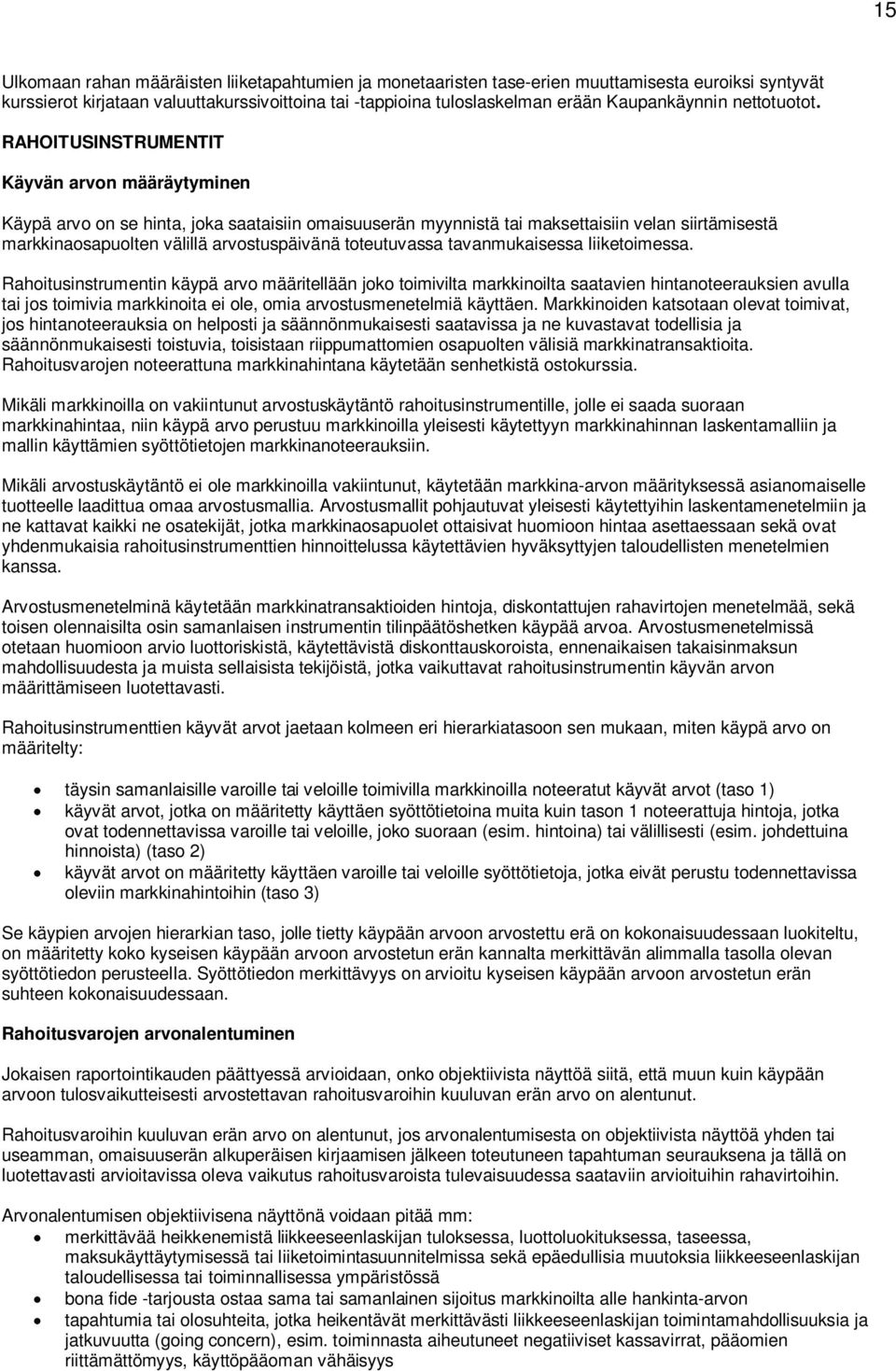 RAHOITUSINSTRUMENTIT Käyvän arvon määräytyminen Käypä arvo on se hinta, joka saataisiin omaisuuserän myynnistä tai maksettaisiin velan siirtämisestä markkinaosapuolten välillä arvostuspäivänä