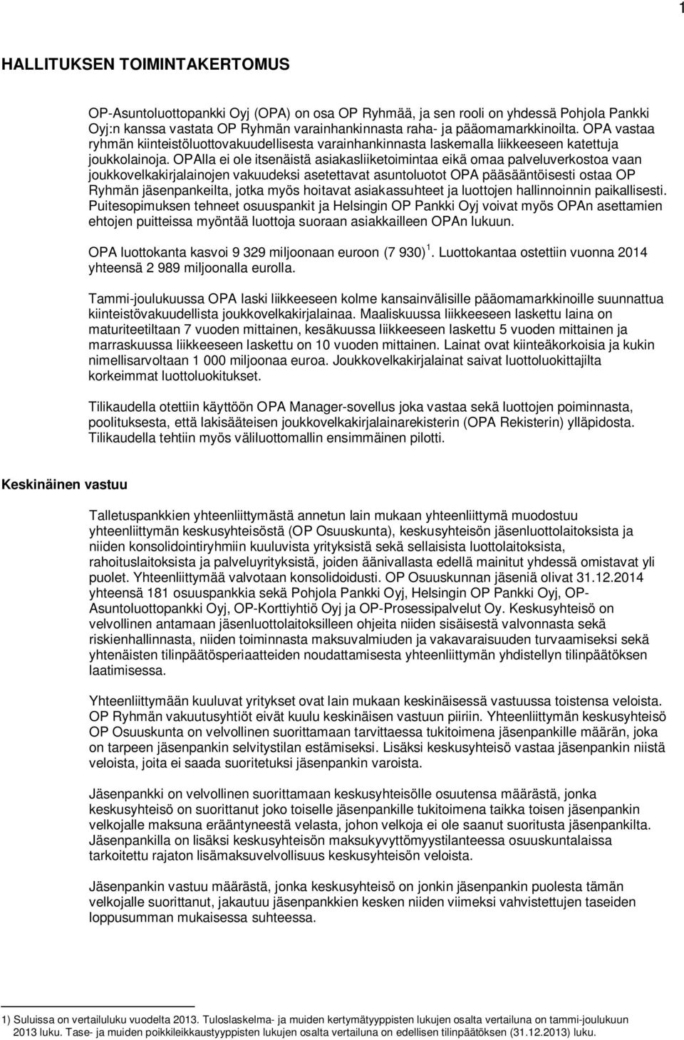 OPAlla ei ole itsenäistä asiakasliiketoimintaa eikä omaa palveluverkostoa vaan joukkovelkakirjalainojen vakuudeksi asetettavat asuntoluotot OPA pääsääntöisesti ostaa OP Ryhmän jäsenpankeilta, jotka