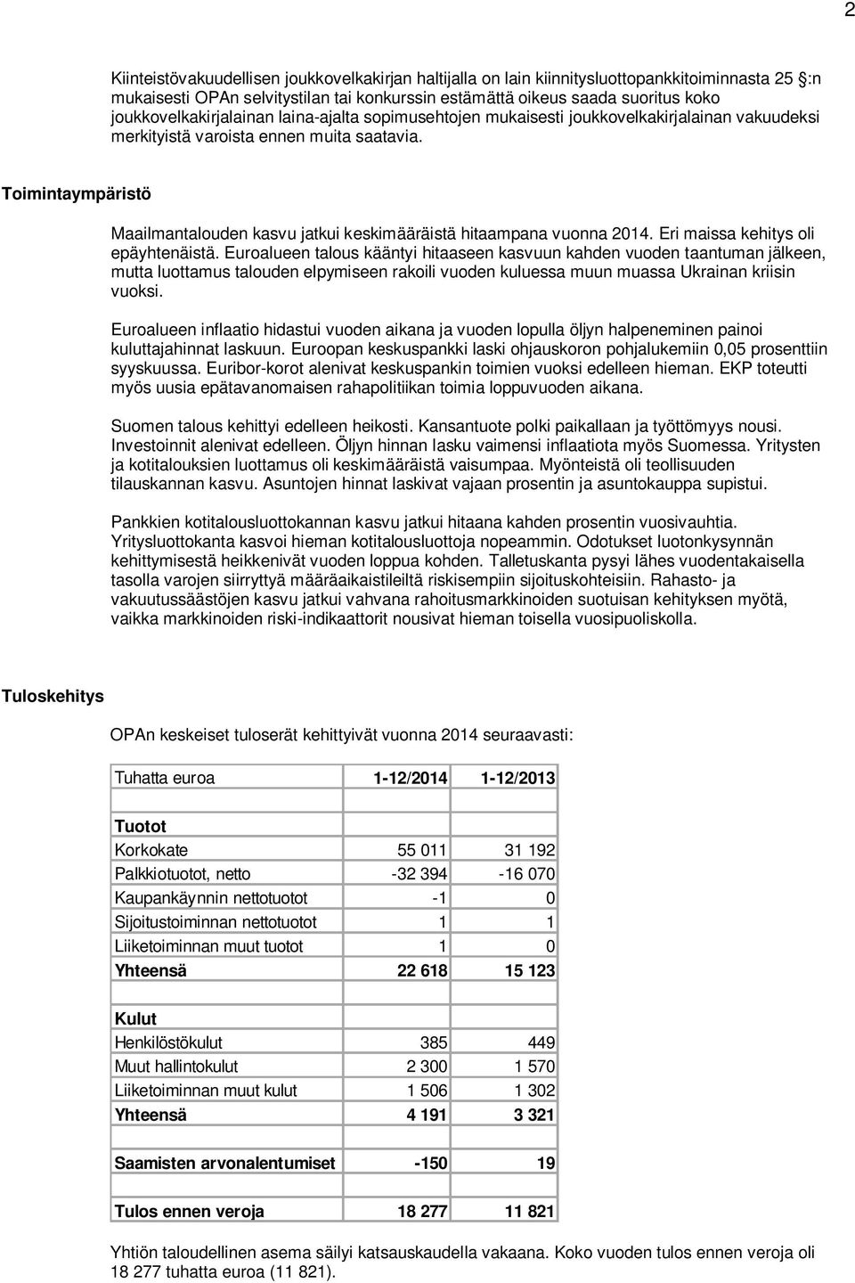 Toimintaympäristö Maailmantalouden kasvu jatkui keskimääräistä hitaampana vuonna 2014. Eri maissa kehitys oli epäyhtenäistä.