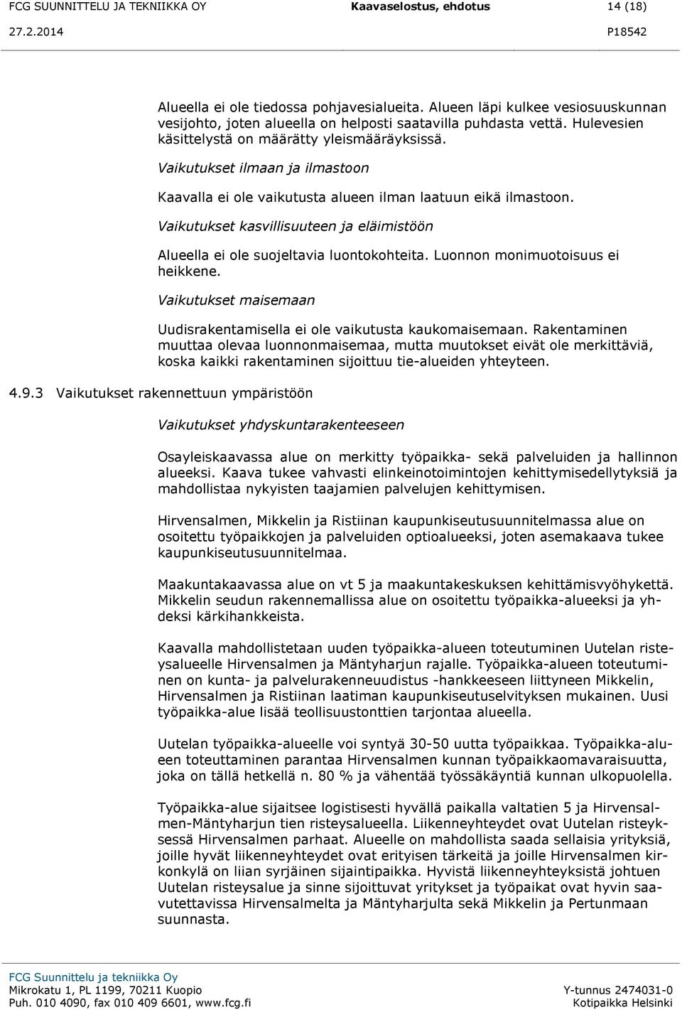 Vaikutukset ilmaan ja ilmastoon Kaavalla ei ole vaikutusta alueen ilman laatuun eikä ilmastoon. Vaikutukset kasvillisuuteen ja eläimistöön Alueella ei ole suojeltavia luontokohteita.