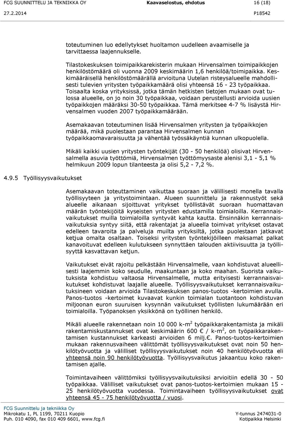 Keskimääräisellä henkilöstömäärällä arvioituna Uutelan risteysalueelle mahdollisesti tulevien yritysten työpaikkamäärä olisi yhteensä 16-23 työpaikkaa.