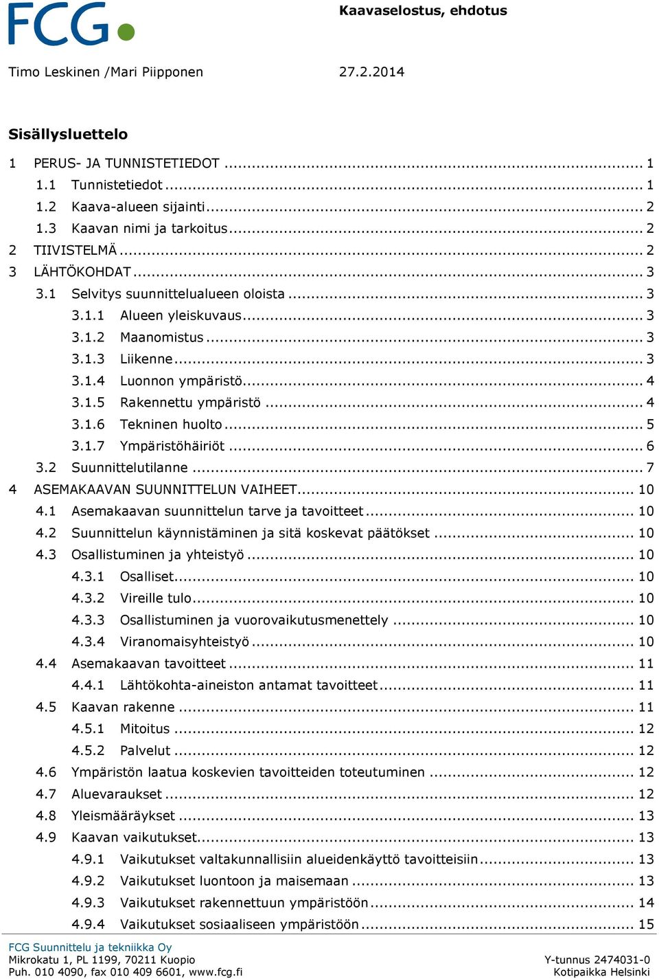 .. 4 3.1.6 Tekninen huolto... 5 3.1.7 Ympäristöhäiriöt... 6 3.2 Suunnittelutilanne... 7 4 ASEMAKAAVAN SUUNNITTELUN VAIHEET... 10 4.1 Asemakaavan suunnittelun tarve ja tavoitteet... 10 4.2 Suunnittelun käynnistäminen ja sitä koskevat päätökset.