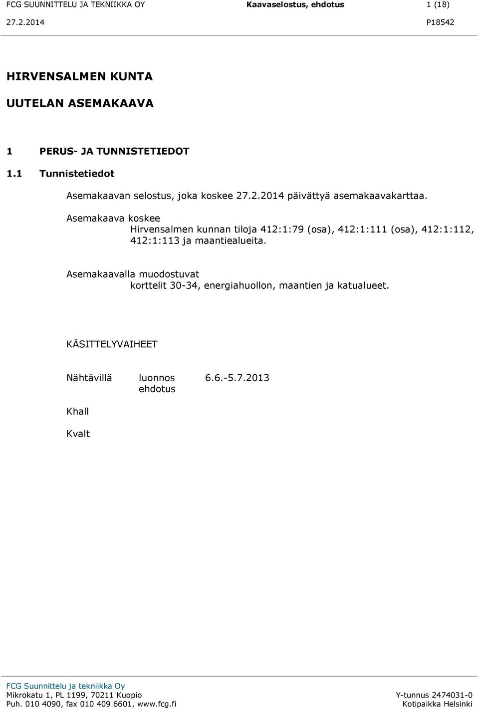 Asemakaava koskee Hirvensalmen kunnan tiloja 412:1:79 (osa), 412:1:111 (osa), 412:1:112, 412:1:113 ja maantiealueita.