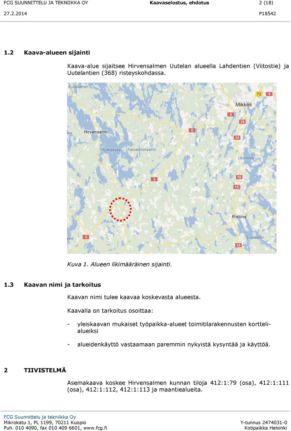 Alueen likimääräinen sijainti. 1.3 Kaavan nimi ja tarkoitus Kaavan nimi tulee kaavaa koskevasta alueesta.