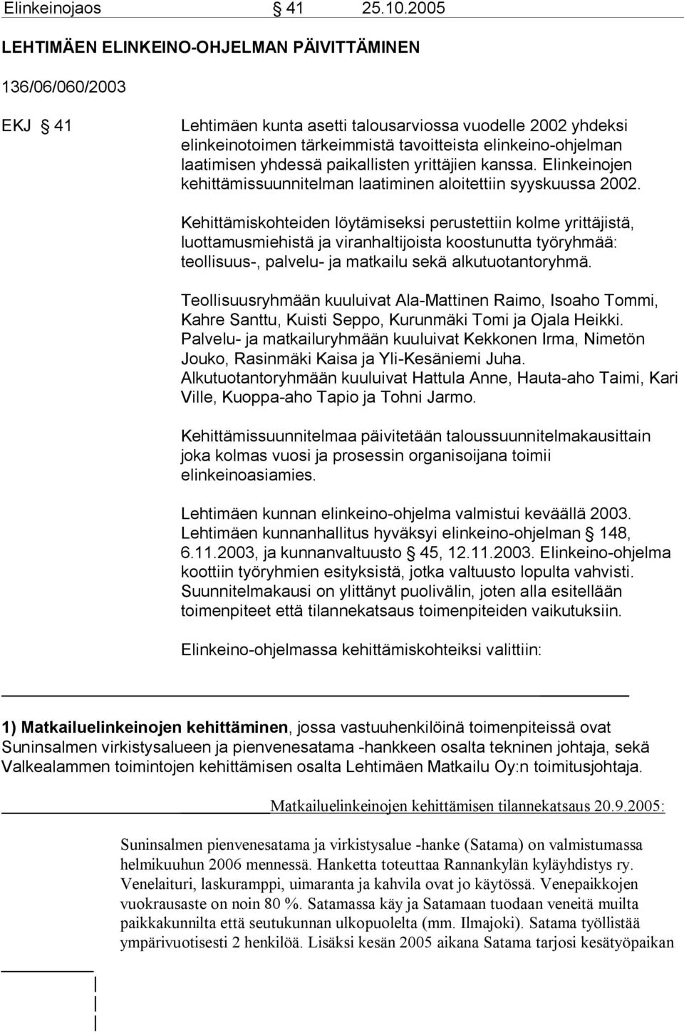 laatimisen yhdessä paikallisten yrittäjien kanssa. Elinkeinojen kehittämissuunnitelman laatiminen aloitettiin syyskuussa 2002.