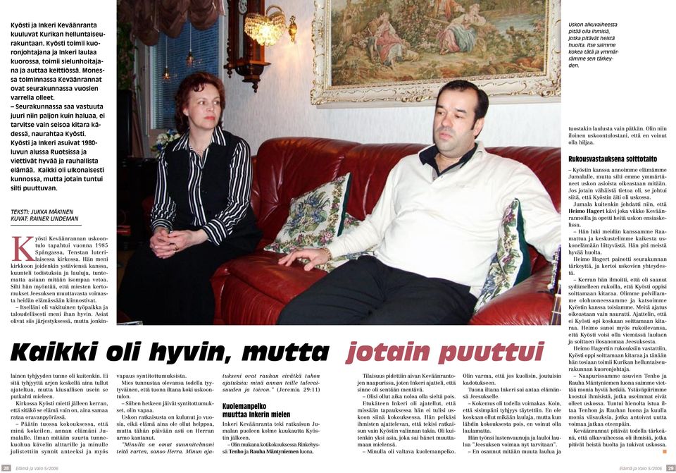 Kyösti ja Inkeri asuivat 1980- luvun alussa Ruotsissa ja viettivät hyvää ja rauhallista elämää. Kaikki oli ulkonaisesti kunnossa, mutta jotain tuntui silti puuttuvan.