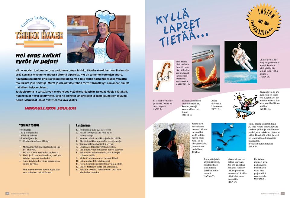 Mutta jos haluat itse tehdä torttutaikinalevyt, niin annan sinulle nyt siihen helpon ohjeen. Ellei meillä olisi vanhoja ihmisiä, menisivät kaikki keppitehtaat ja tekohammastehtaat konkurssiin.