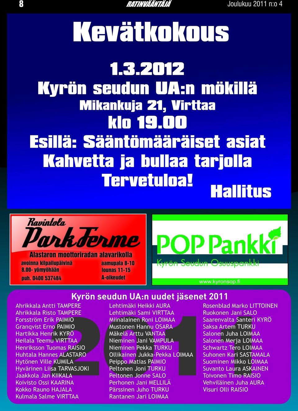 0400 537484 aamupala 8-10 lounas 11-15 A-oikeudet Kyrön seudun UA:n uudet jäsenet 2011 2011 Ahrikkala Antti TAMPERE Lehtimäki Heikki AURA Rosenblad Marko LITTOINEN Ahrikkala Risto TAMPERE Lehtimäki