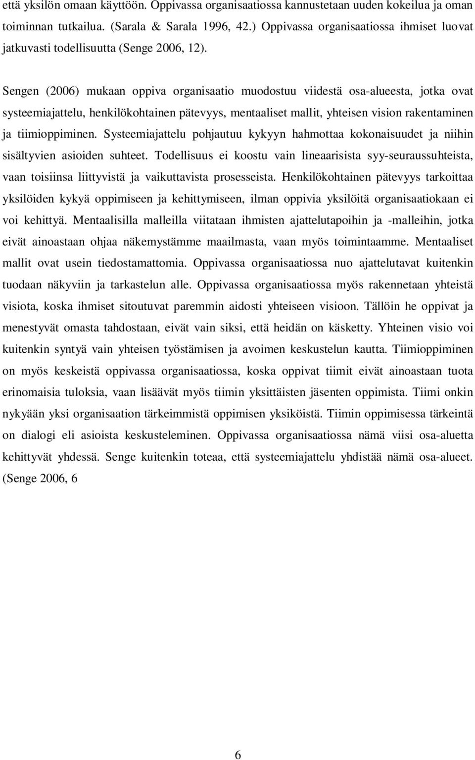 Sengen (2006) mukaan oppiva organisaatio muodostuu viidestä osa-alueesta, jotka ovat systeemiajattelu, henkilökohtainen pätevyys, mentaaliset mallit, yhteisen vision rakentaminen ja tiimioppiminen.