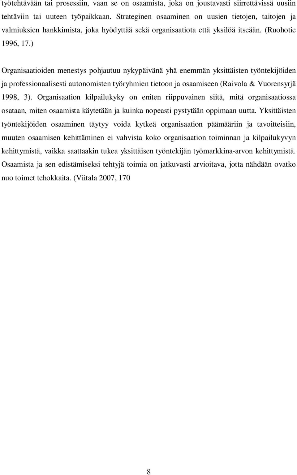 ) Organisaatioiden menestys pohjautuu nykypäivänä yhä enemmän yksittäisten työntekijöiden ja professionaalisesti autonomisten työryhmien tietoon ja osaamiseen (Raivola & Vuorensyrjä 1998, 3).