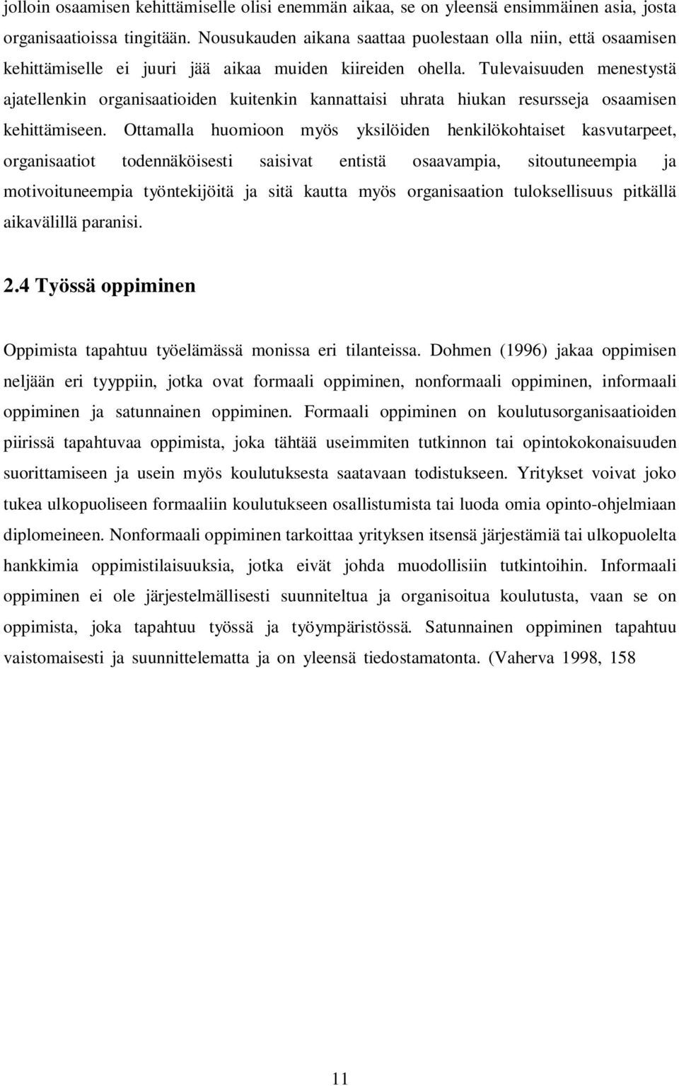 Tulevaisuuden menestystä ajatellenkin organisaatioiden kuitenkin kannattaisi uhrata hiukan resursseja osaamisen kehittämiseen.