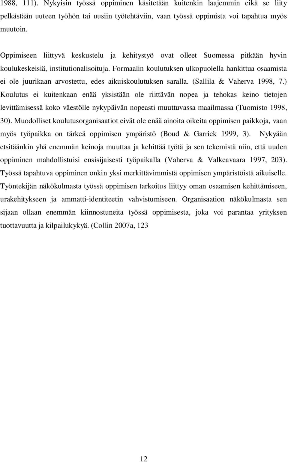 Formaalin koulutuksen ulkopuolella hankittua osaamista ei ole juurikaan arvostettu, edes aikuiskoulutuksen saralla. (Sallila & Vaherva 1998, 7.