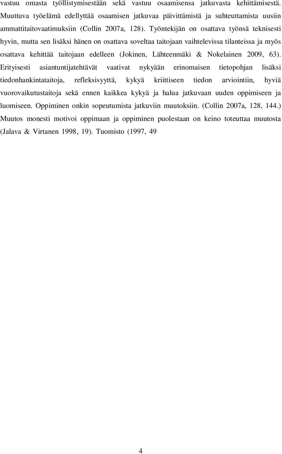 Työntekijän on osattava työnsä teknisesti hyvin, mutta sen lisäksi hänen on osattava soveltaa taitojaan vaihtelevissa tilanteissa ja myös osattava kehittää taitojaan edelleen (Jokinen, Lähteenmäki &