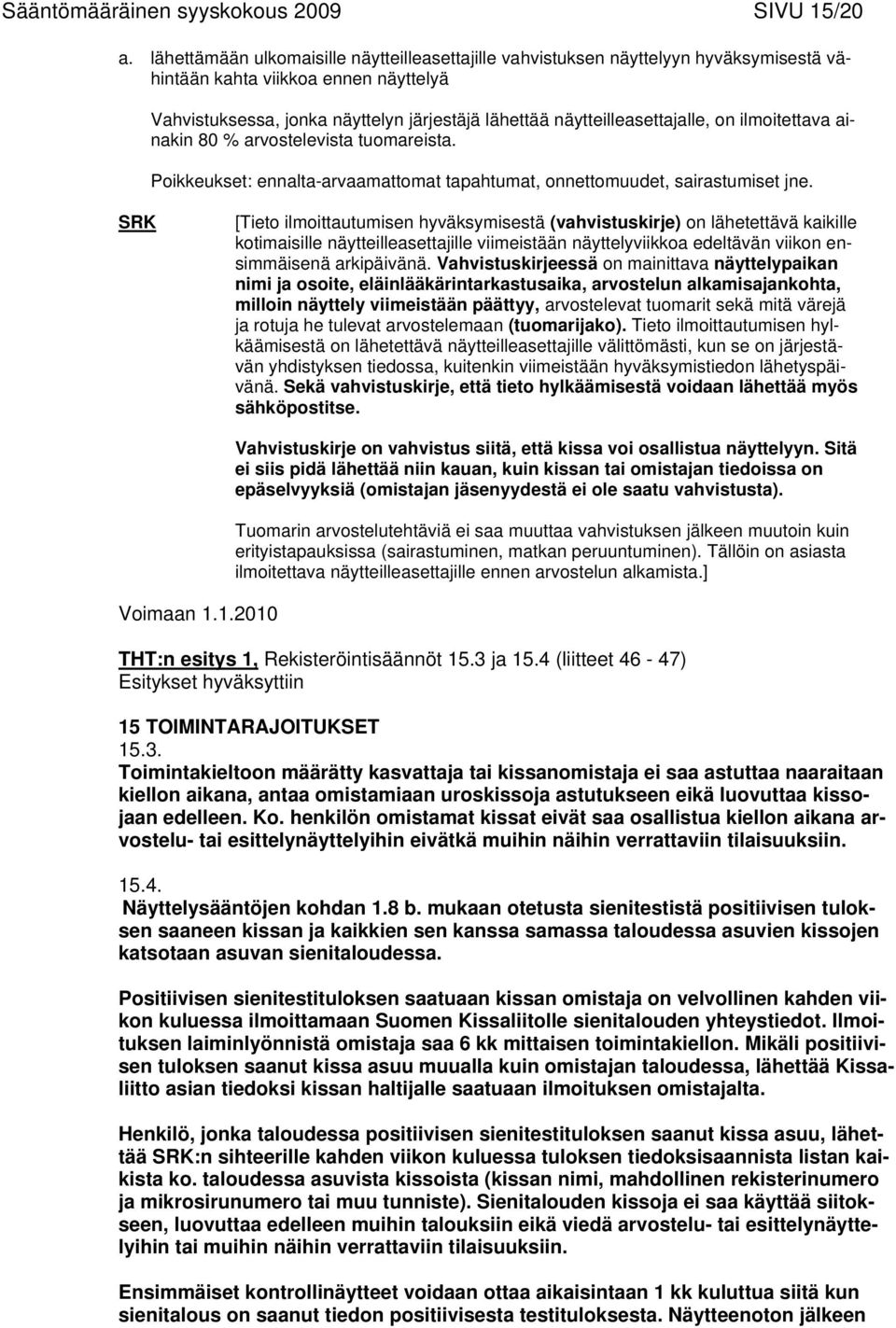 näytteilleasettajalle, on ilmoitettava ainakin 80 % arvostelevista tuomareista. Poikkeukset: ennalta-arvaamattomat tapahtumat, onnettomuudet, sairastumiset jne.