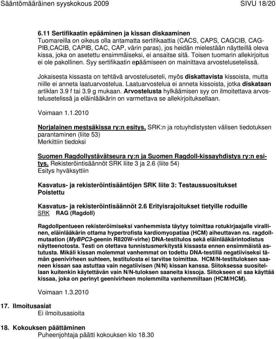 näytteillä oleva kissa, joka on asetettu ensimmäiseksi, ei ansaitse sitä. Toisen tuomarin allekirjoitus ei ole pakollinen. Syy sertifikaatin epäämiseen on mainittava arvostelusetelissä.