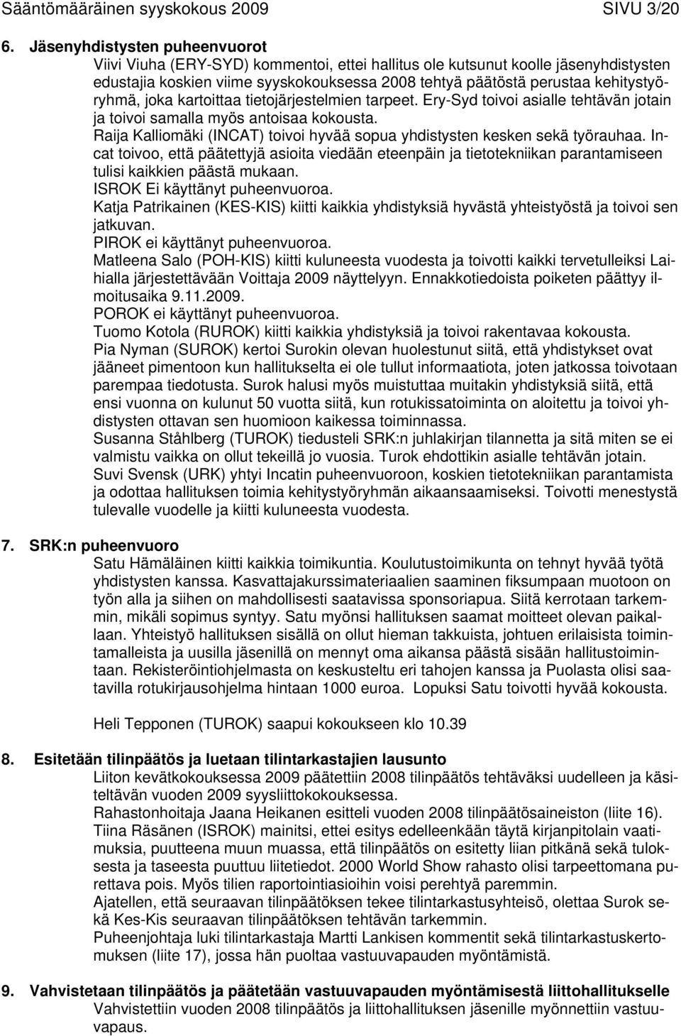 kehitystyöryhmä, joka kartoittaa tietojärjestelmien tarpeet. Ery-Syd toivoi asialle tehtävän jotain ja toivoi samalla myös antoisaa kokousta.