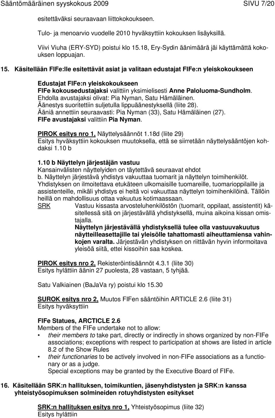 Käsitellään FIFe:lle esitettävät asiat ja valitaan edustajat FIFe:n yleiskokoukseen Edustajat FIFe:n yleiskokoukseen FIFe kokousedustajaksi valittiin yksimielisesti Anne Paloluoma-Sundholm.