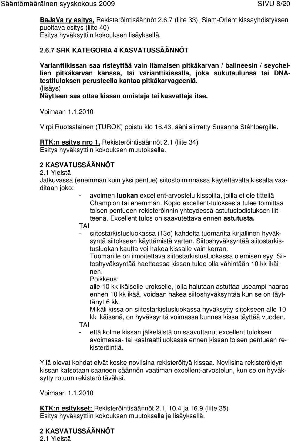 7 SRK KATEGORIA 4 KASVATUSSÄÄNNÖT Varianttikissan saa risteyttää vain itämaisen pitkäkarvan / balineesin / seychellien pitkäkarvan kanssa, tai varianttikissalla, joka sukutaulunsa tai