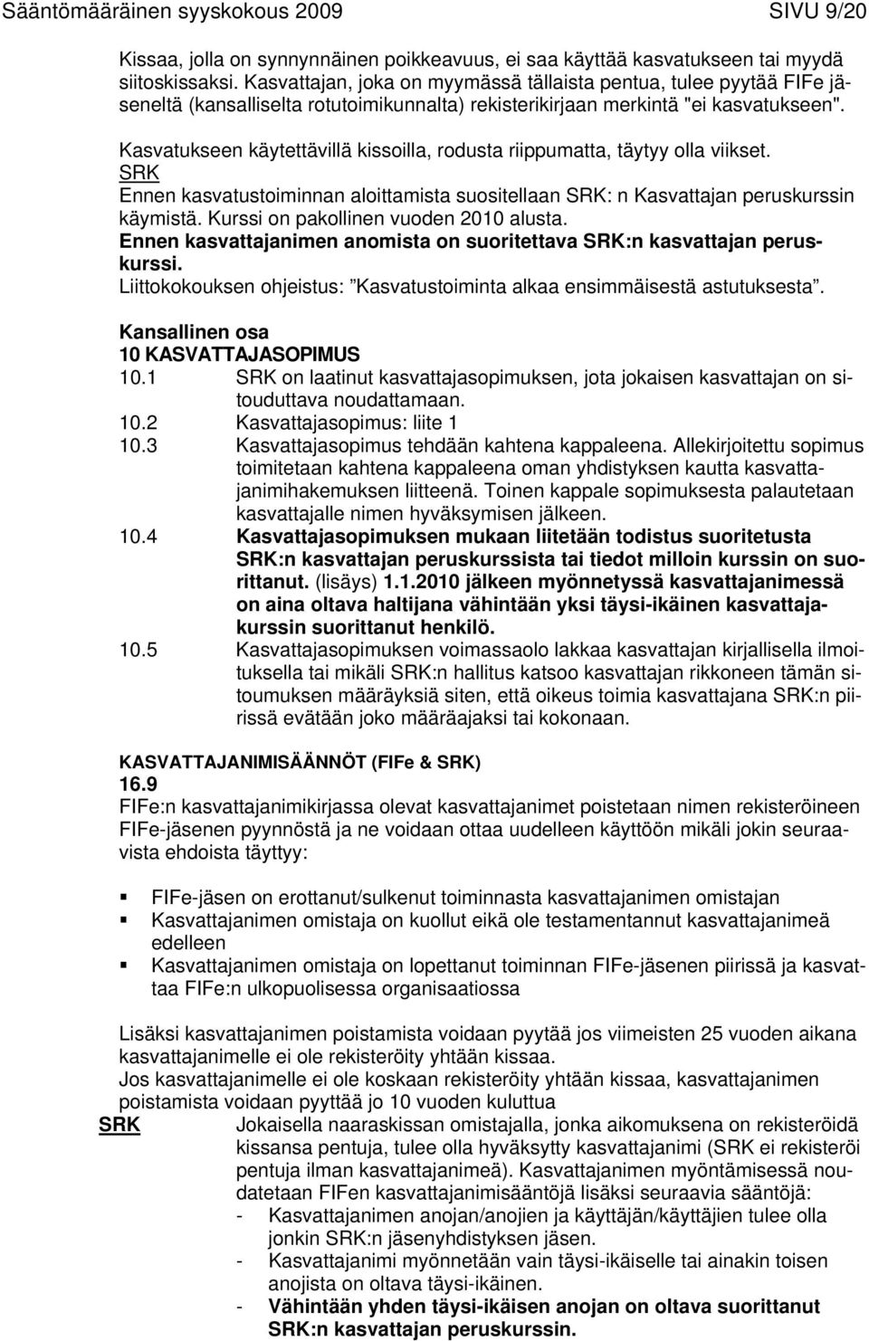 Kasvatukseen käytettävillä kissoilla, rodusta riippumatta, täytyy olla viikset. SRK Ennen kasvatustoiminnan aloittamista suositellaan SRK: n Kasvattajan peruskurssin käymistä.