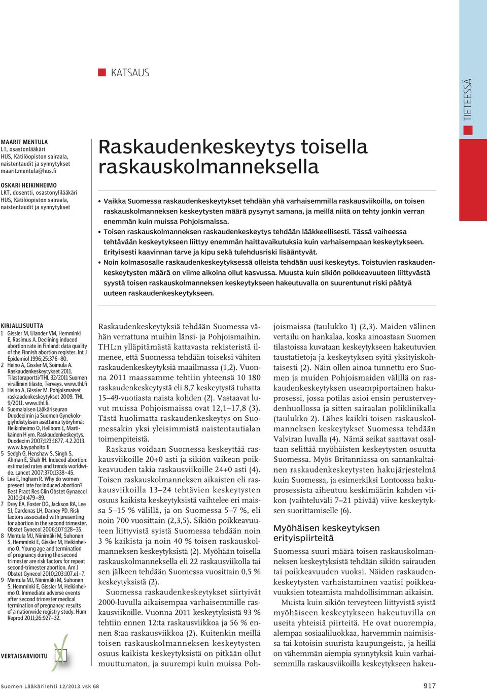 raskaudenkeskeytykset tehdään yhä varhaisemmilla raskausviikoilla, on toisen raskauskolmanneksen keskeytysten määrä pysynyt samana, ja meillä niitä on tehty jonkin verran enemmän kuin muissa