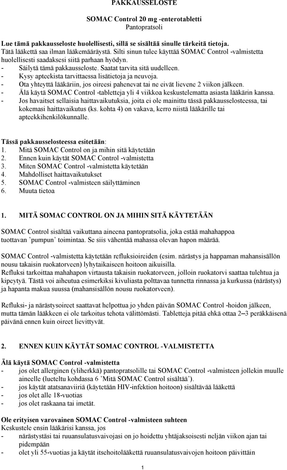 - Kysy apteekista tarvittaessa lisätietoja ja neuvoja. - Ota yhteyttä lääkäriin, jos oireesi pahenevat tai ne eivät lievene 2 viikon jälkeen.