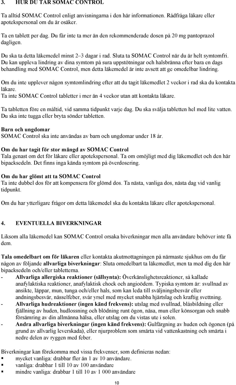 Du kan uppleva lindring av dina symtom på sura uppstötningar och halsbränna efter bara en dags behandling med SOMAC Control, men detta läkemedel är inte avsett att ge omedelbar lindring.